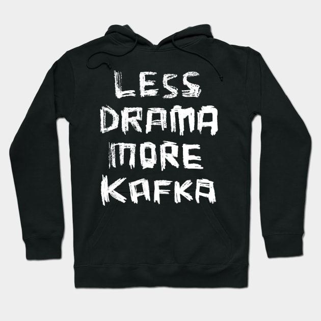 Less Drama More KAFKA, Writer Franz Kafka Hoodie by badlydrawnbabe